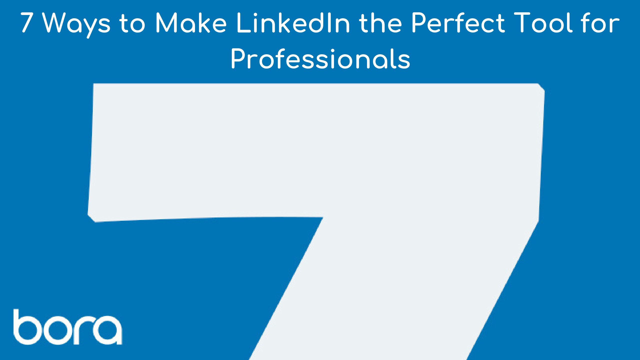 7 Ways to Make LinkedIn the Perfect Tool for Professionals